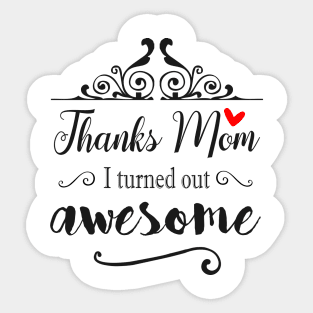 Thanks Mom I Turned Out Awesome - gift for Mom Sticker